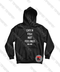 Catch-Fish-Not-Feelings-yee-yee-Hoodie