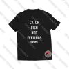 Catch-Fish-Not-Feelings-yee-yee-Shirt