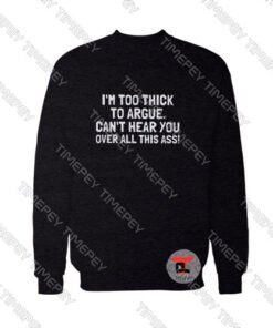 I'm Too Thick To Argue Viral Fashion Sweatshirt