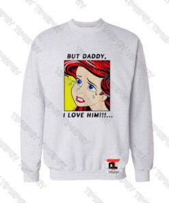 Mermaid-Ariel-But-Daddy-I-Love-Him-Comic-Sweatshirt