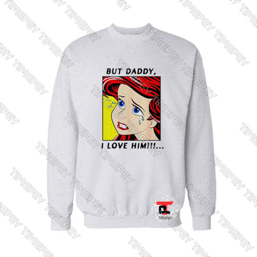 Mermaid-Ariel-But-Daddy-I-Love-Him-Comic-Sweatshirt