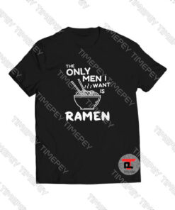 Only men i want is ramen Viral Fashion T Shirt