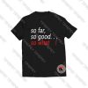 So-Far-So-Good-So-What-Shirt