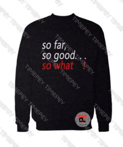 So-Far-So-Good-So-What-Sweatshirt