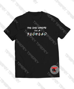 The one where I’m a Redhead Viral Fashion T Shirt