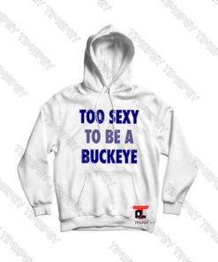 Too Sexy To Be a Buckeye Viral Fashion Hoodie