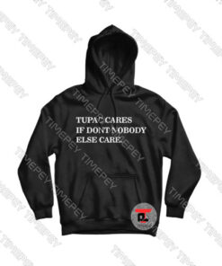 Tupac-cares-if-don't-nobody-else-care-Hoodie