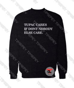 Tupac-cares-if-don't-nobody-else-care-Sweatshirt