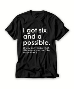I Got Six And A Possible T-Shirt