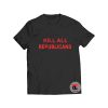 Kill All Republicans T Shirt Anti Socialist Communists S-3XL