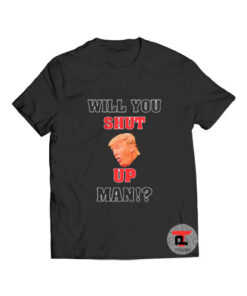 Shut Up In God We Trump T Shirt Will You Shut Up Man S-3XL