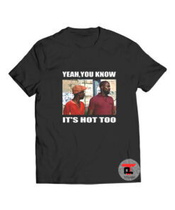 Yeah You Know Its Hot Too T Shirt Viral Fashion