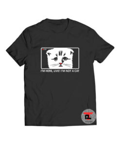 I Am Here Live I Am Not A Cat T Shirt