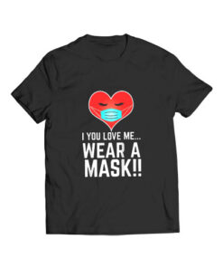 I You Love Me wear a mask T Shirt