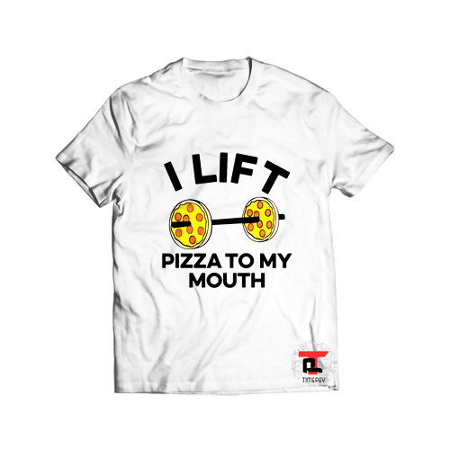 I lift pizza to my mouth T Shirt