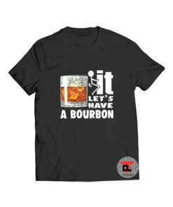 It Lets Have A Bourbon T Shirt
