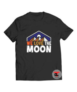 We Love the Moon T Shirt