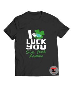 2021 Luck You Six Feet Away T Shirt