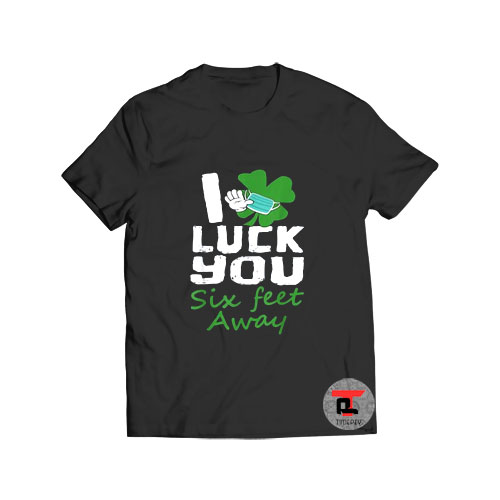 2021 Luck You Six Feet Away T Shirt