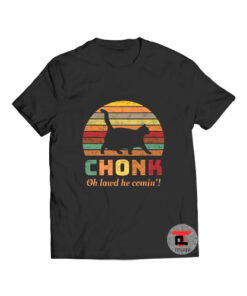 Chonk oh lawd he comin t shirt