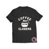 Coffee Is For Closers T Shirt