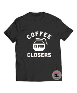 Coffee Is For Closers T Shirt