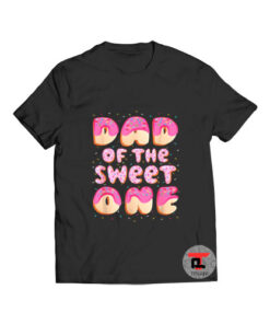 Dad Of The Sweet One T Shirt