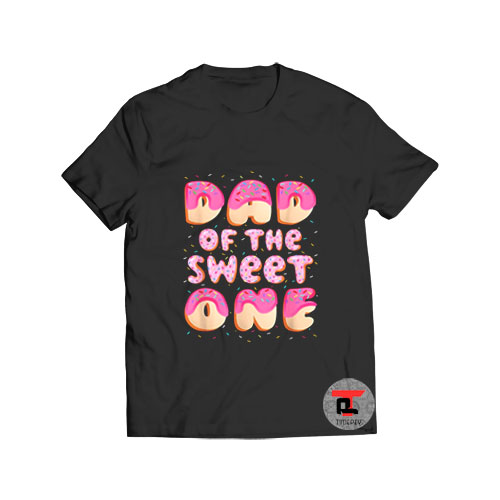 Dad Of The Sweet One T Shirt