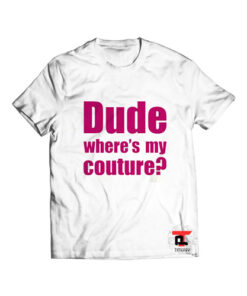 Dude Wheres My Couture T Shirt