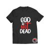 God Is Not Dead T Shirt