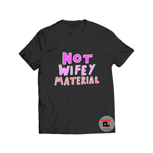 Not Wifey Material T Shirt