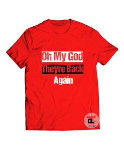 Oh My God Theyre Back Again T Shirt