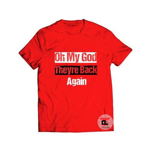 Oh My God Theyre Back Again T Shirt