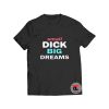 Small Dick Big Dreams T Shirt