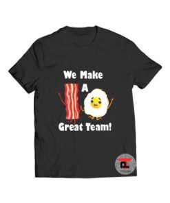 We Make A Great Team Bacon and Eggs T Shirt