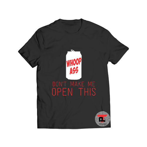 Whoop Ass Don’t Make Me Open T Shirt