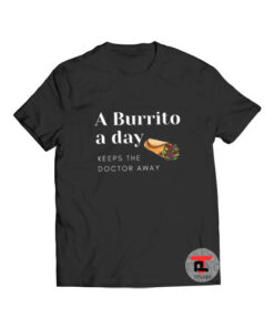A Burrito a day keeps the doctor away T Shirt