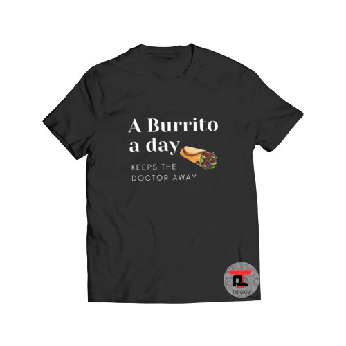 A Burrito a day keeps the doctor away T Shirt