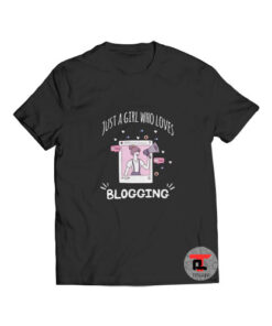 Just a girl who loves Blogging T Shirt