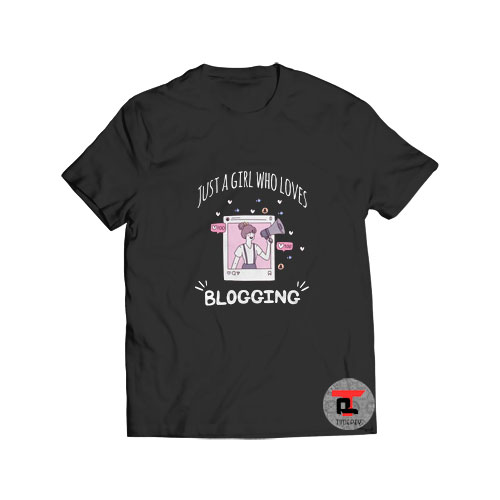 Just a girl who loves Blogging T Shirt