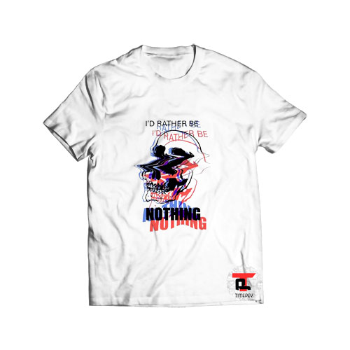 Skull I'd rather be nothing T Shirt