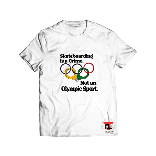 Skateboarding is a crime not an olympic sport T Shirt