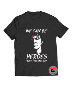 We Can Be Heroes Just For One Day T Shirt