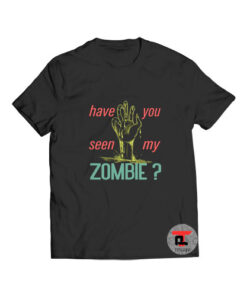 Have you seen my zombie T Shirt
