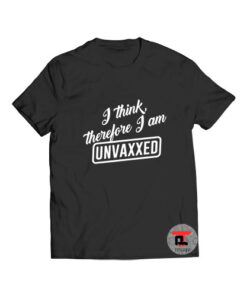 I Think Therefore I Am Unvaxxed Viral Fashion T Shirt