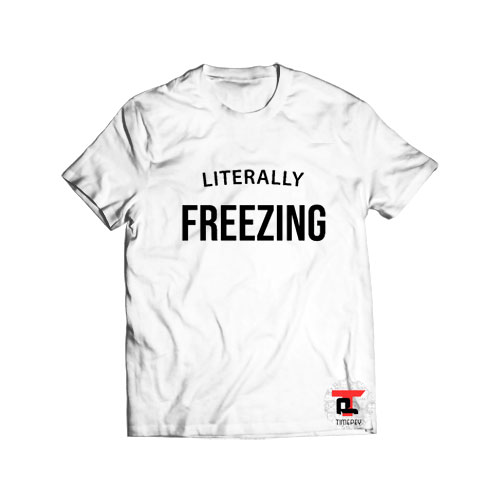 Literally Freezing Viral Fashion T Shirt