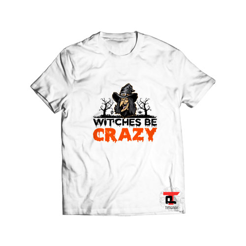 Witches Be Crazy T Shirt