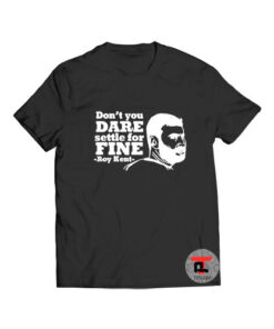 Don't You Dare Settle For Fine Roy Kent Viral Fashion T Shirt