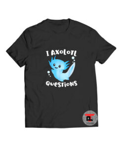I Axolotl Questions Cute Viral Fashion T Shirt