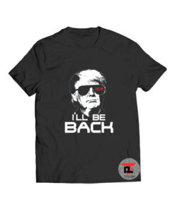 Ill be back trump Viral Fashion T Shirt